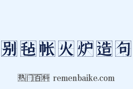别毡帐火炉造句是什么意思的图片